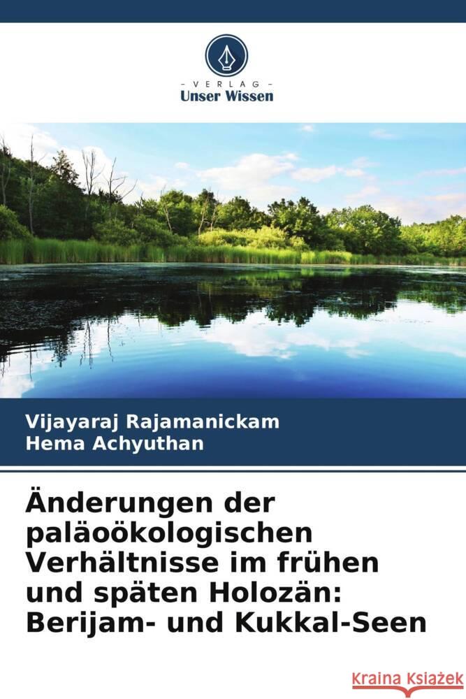 ?nderungen der pal?o?kologischen Verh?ltnisse im fr?hen und sp?ten Holoz?n: Berijam- und Kukkal-Seen Vijayaraj Rajamanickam Hema Achyuthan 9786207298891