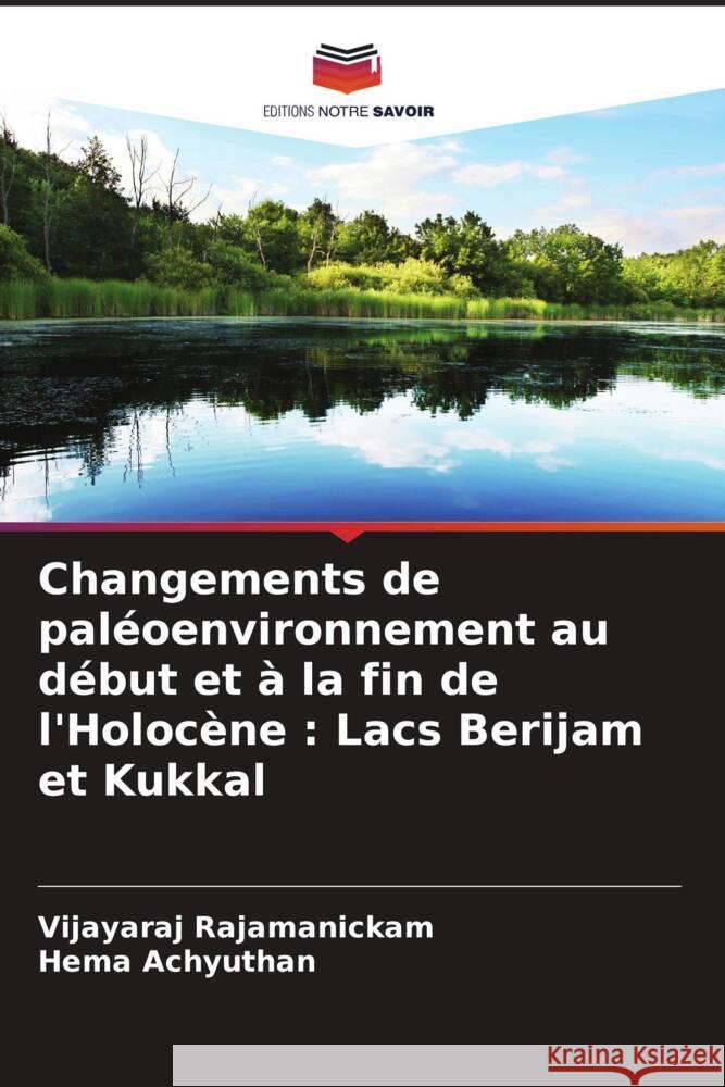 Changements de pal?oenvironnement au d?but et ? la fin de l'Holoc?ne: Lacs Berijam et Kukkal Vijayaraj Rajamanickam Hema Achyuthan 9786207298914