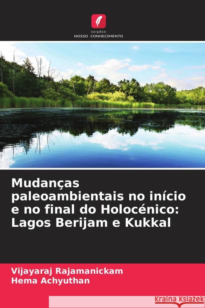 Mudan?as paleoambientais no in?cio e no final do Holoc?nico: Lagos Berijam e Kukkal Vijayaraj Rajamanickam Hema Achyuthan 9786207298938