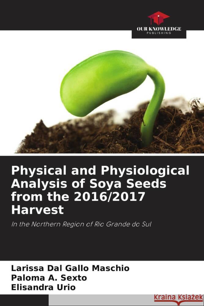 Physical and Physiological Analysis of Soya Seeds from the 2016/2017 Harvest Larissa Da Paloma A Elisandra Urio 9786207300914 Our Knowledge Publishing
