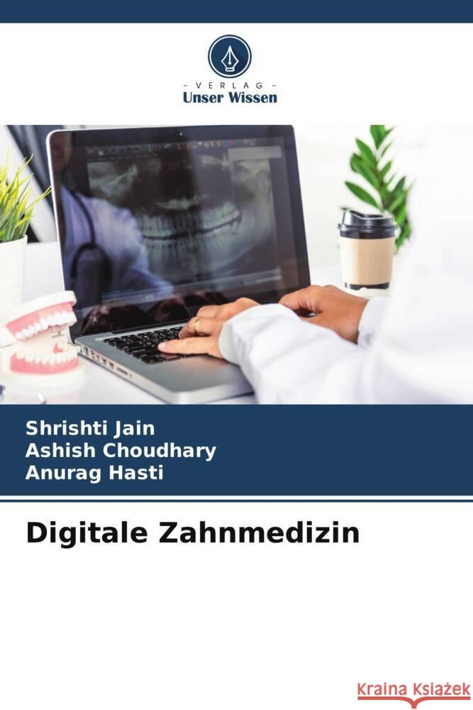 Digitale Zahnmedizin Shrishti Jain Ashish Choudhary Anurag Hasti 9786207300990 Verlag Unser Wissen