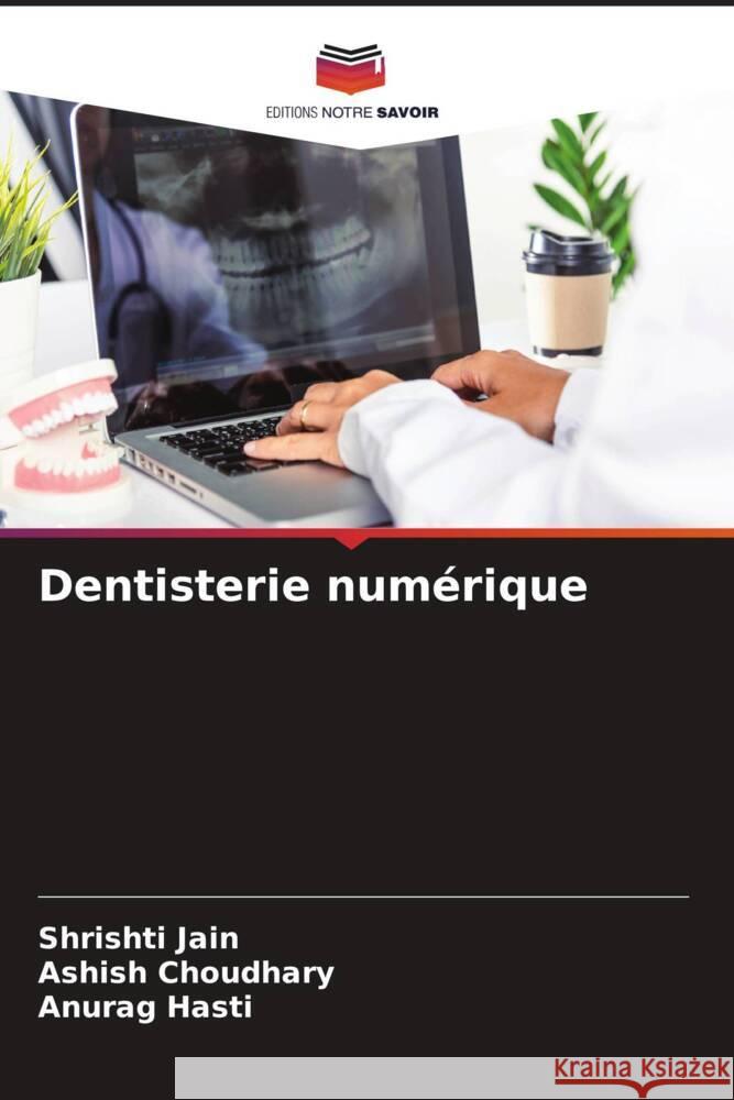 Dentisterie num?rique Shrishti Jain Ashish Choudhary Anurag Hasti 9786207301010 Editions Notre Savoir