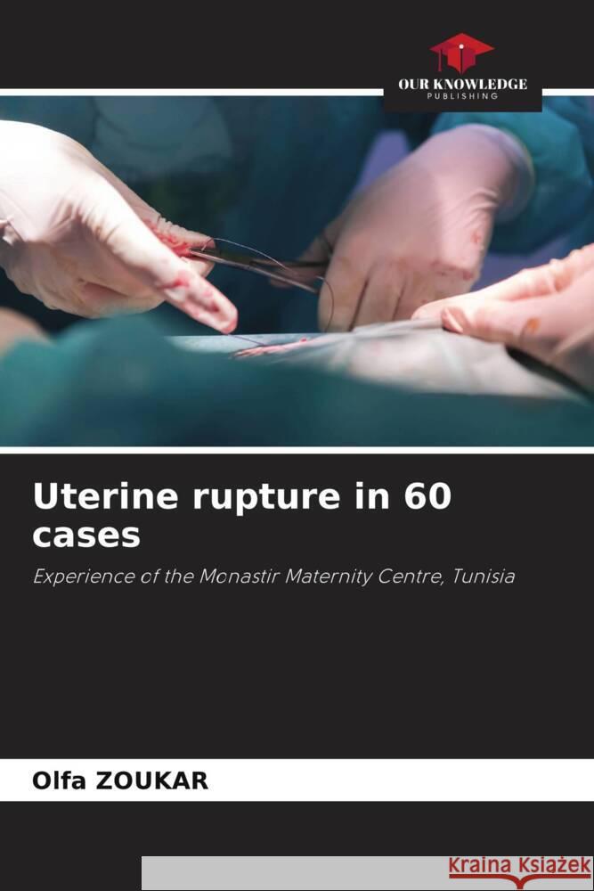 Uterine rupture in 60 cases Olfa Zoukar 9786207301058