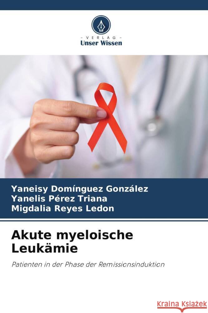 Akute myeloische Leuk?mie Yaneisy Dom?ngue Yanelis P?re Migdalia Reye 9786207302840 Verlag Unser Wissen