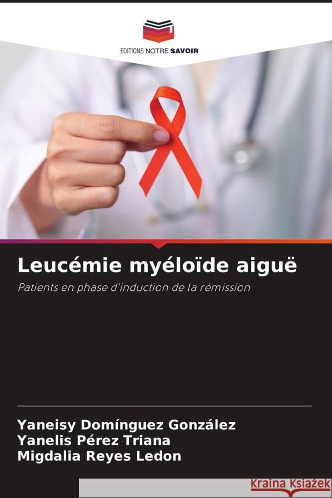 Leucémie myéloïde aiguë Domínguez González, Yaneisy, Pérez Triana, Yanelis, Reyes Ledon, Migdalia 9786207302864 Editions Notre Savoir