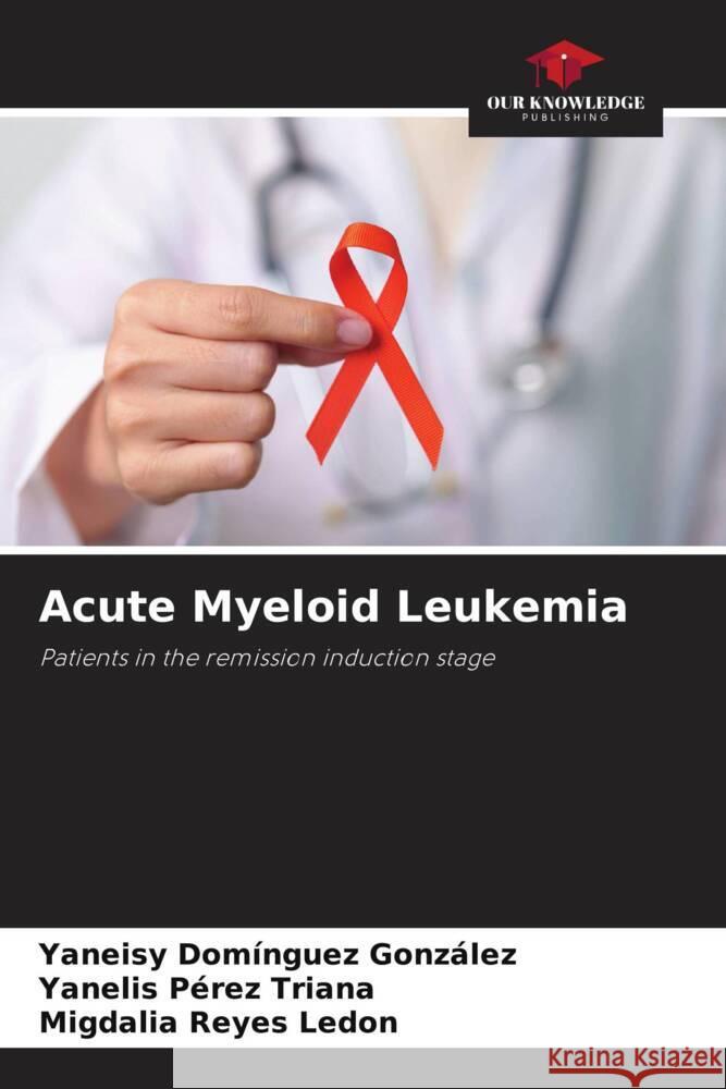 Acute Myeloid Leukemia Yaneisy Dom?ngue Yanelis P?re Migdalia Reye 9786207302888 Our Knowledge Publishing