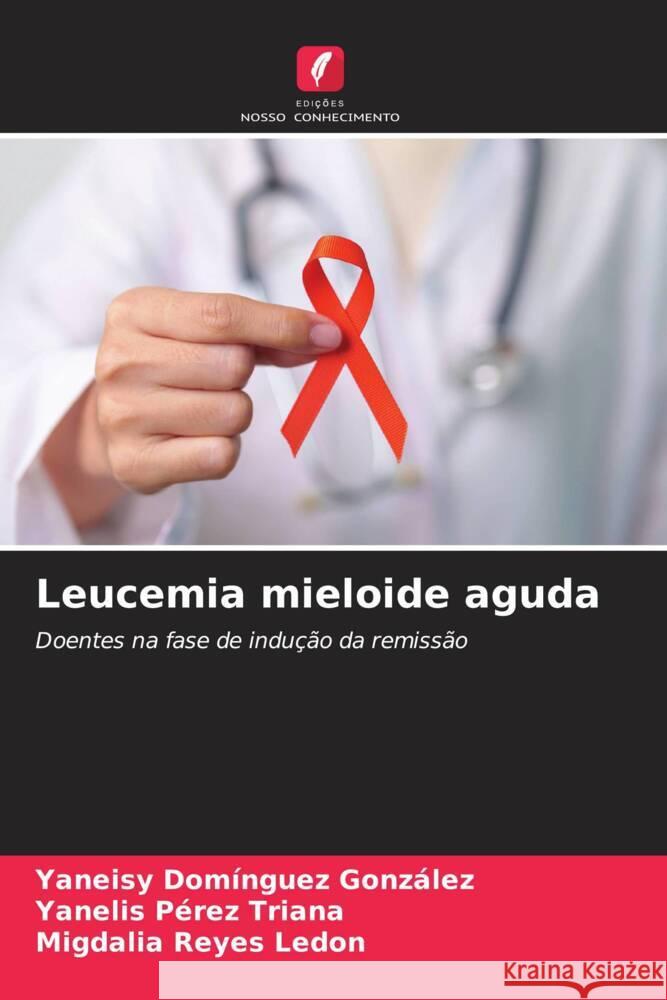 Leucemia mieloide aguda Yaneisy Dom?ngue Yanelis P?re Migdalia Reye 9786207302895 Edicoes Nosso Conhecimento