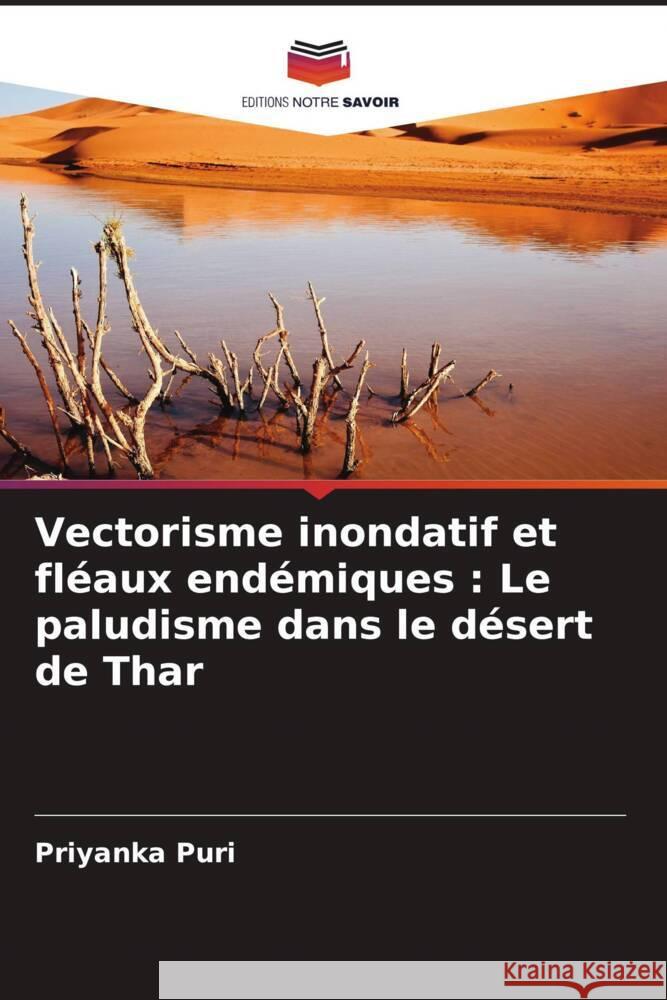 Vectorisme inondatif et fl?aux end?miques: Le paludisme dans le d?sert de Thar Priyanka Puri 9786207303311 Editions Notre Savoir