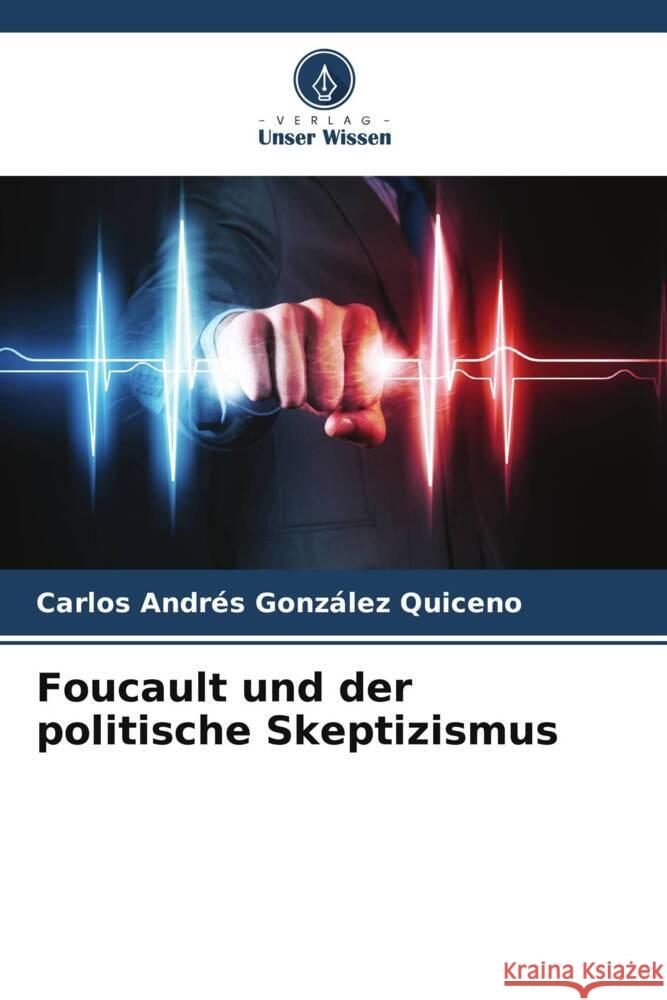 Foucault und der politische Skeptizismus Carlos Andr?s Gonz?le 9786207303991