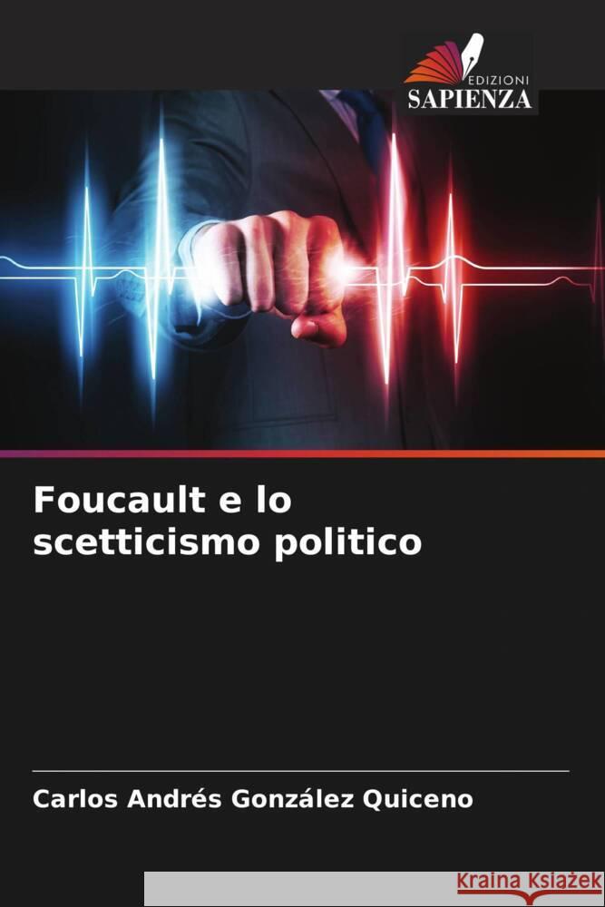 Foucault e lo scetticismo politico Carlos Andr?s Gonz?le 9786207304028