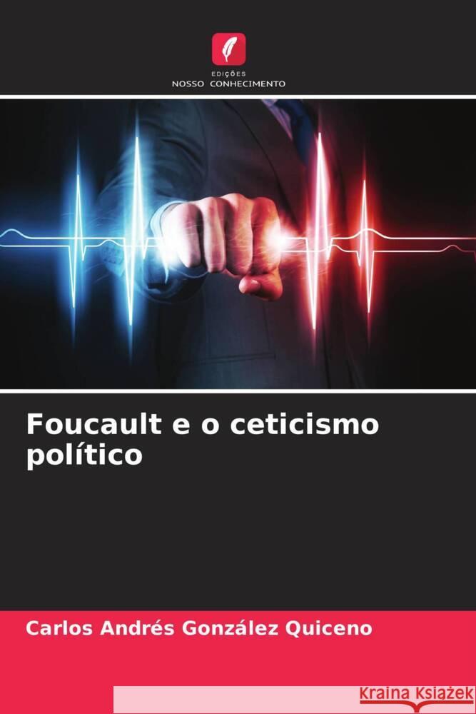 Foucault e o ceticismo pol?tico Carlos Andr?s Gonz?le 9786207304035