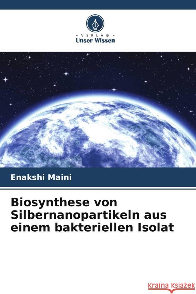 Biosynthese von Silbernanopartikeln aus einem bakteriellen Isolat Enakshi Maini 9786207305506