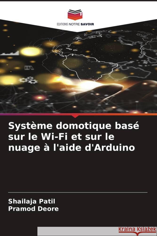 Syst?me domotique bas? sur le Wi-Fi et sur le nuage ? l'aide d'Arduino Shailaja Patil Pramod Deore 9786207306565