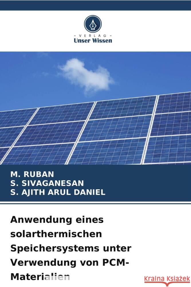 Anwendung eines solarthermischen Speichersystems unter Verwendung von PCM-Materialien M. Ruban S. Sivaganesan S. Ajith Arul Daniel 9786207307098