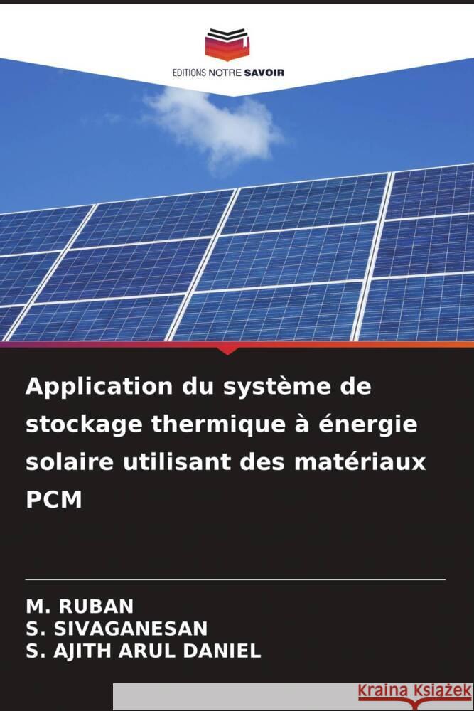 Application du syst?me de stockage thermique ? ?nergie solaire utilisant des mat?riaux PCM M. Ruban S. Sivaganesan S. Ajith Arul Daniel 9786207307210