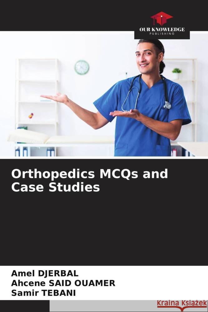 Orthopedics MCQs and Case Studies Amel Djerbal Ahcene Sai Samir Tebani 9786207307494