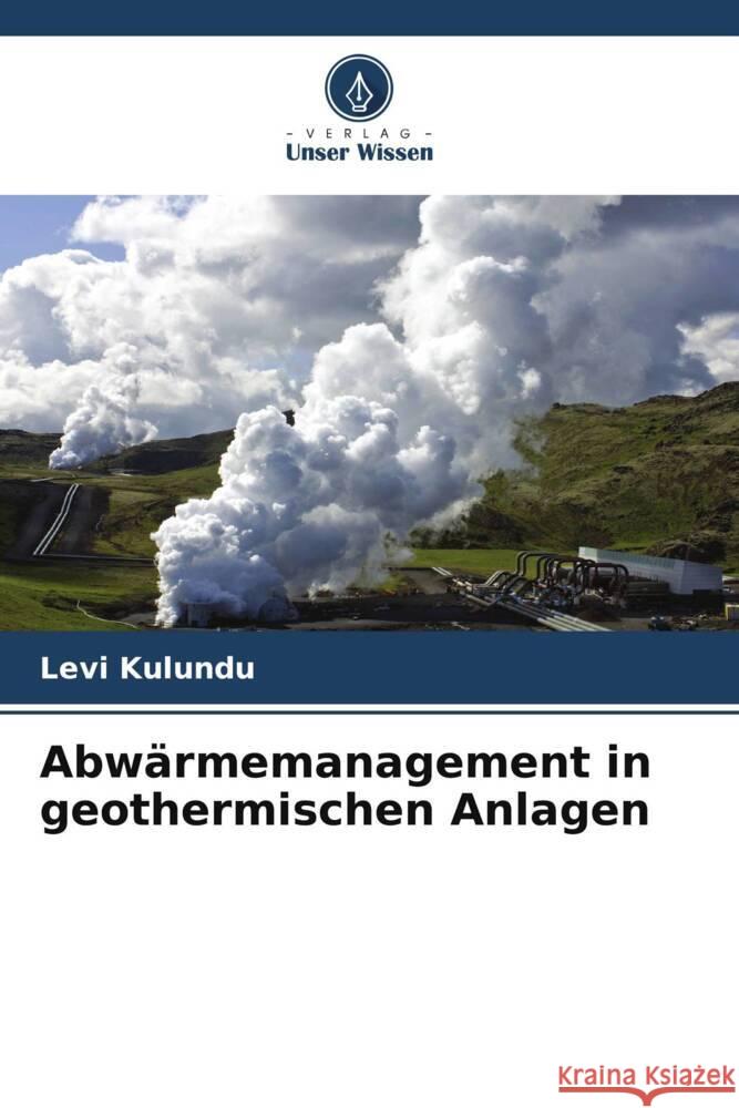 Abw?rmemanagement in geothermischen Anlagen Levi Kulundu 9786207308507 Verlag Unser Wissen