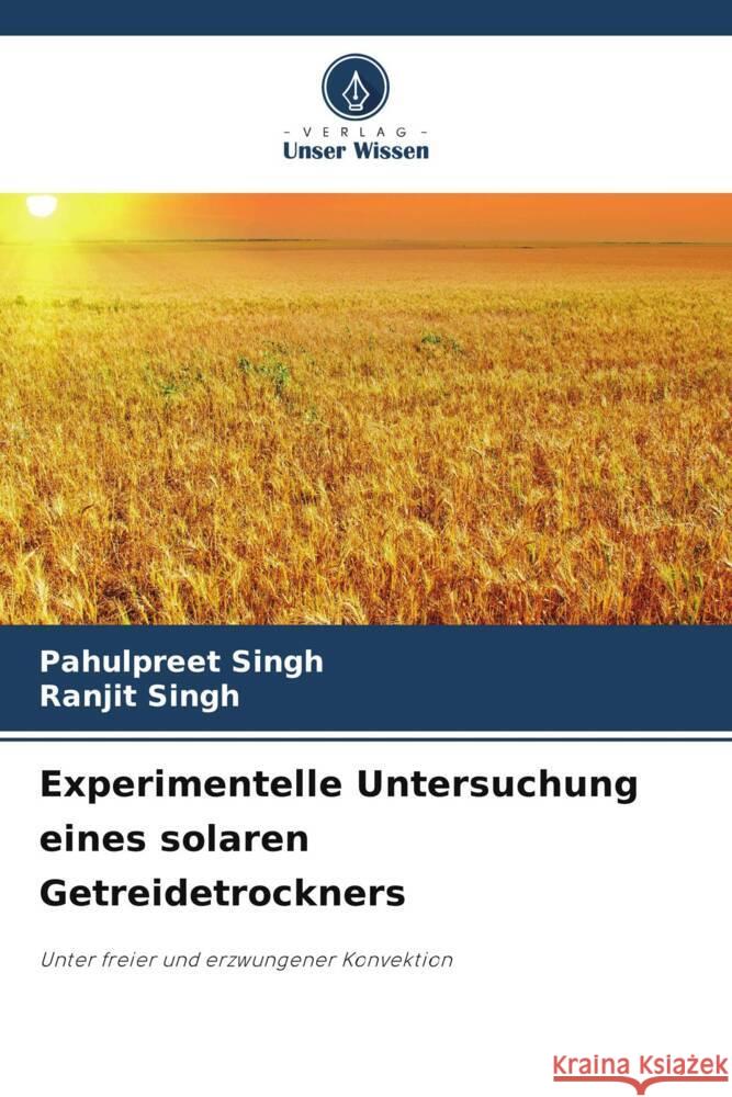 Experimentelle Untersuchung eines solaren Getreidetrockners Pahulpreet Singh Ranjit Singh 9786207308828 Verlag Unser Wissen