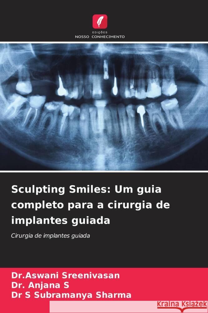 Sculpting Smiles: Um guia completo para a cirurgia de implantes guiada Dr Aswani Sreenivasan Anjana S S. Subramanya Sharma 9786207308910