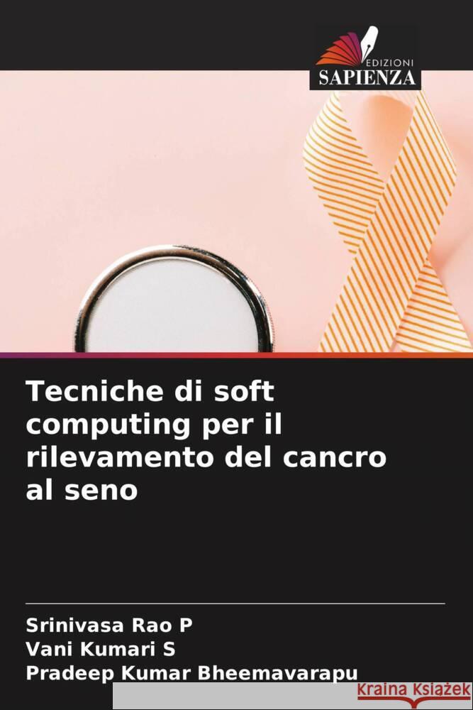 Tecniche di soft computing per il rilevamento del cancro al seno Srinivasa Rao P Vani Kumari S Pradeep Kumar Bheemavarapu 9786207309986