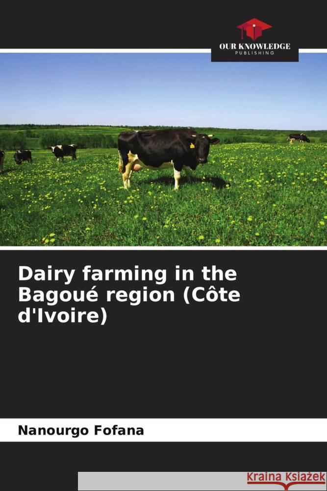 Dairy farming in the Bagou? region (C?te d'Ivoire) Nanourgo Fofana 9786207310364 Our Knowledge Publishing