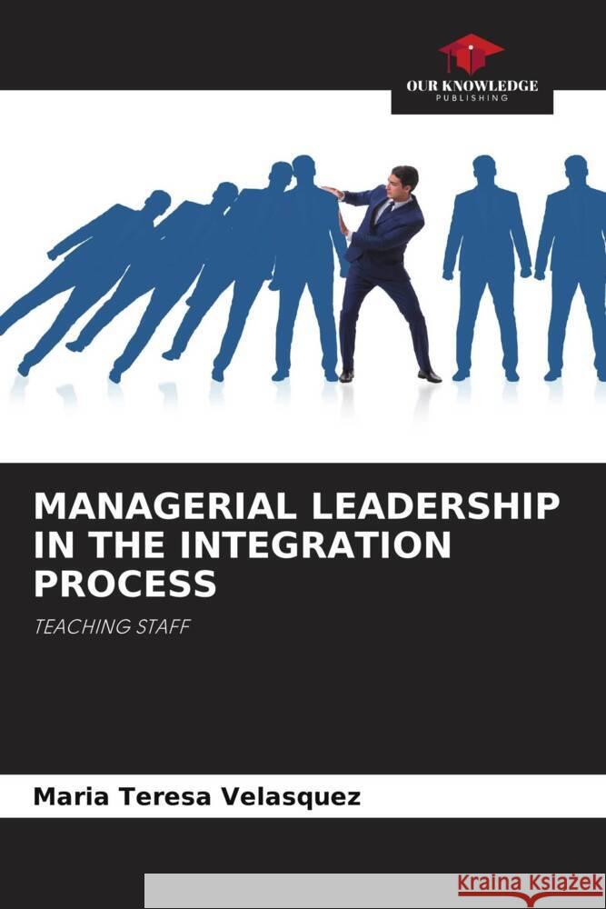 Managerial Leadership in the Integration Process Maria Teresa Velasquez 9786207311675