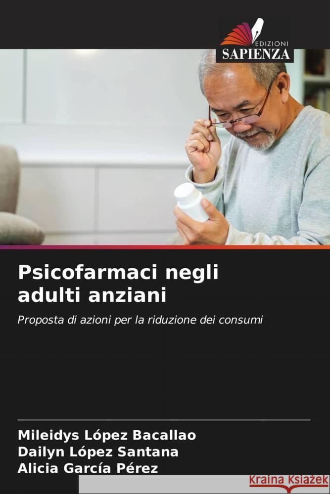 Psicofarmaci negli adulti anziani Mileidys L?pe Dailyn L?pe Alicia Garc? 9786207311712 Edizioni Sapienza