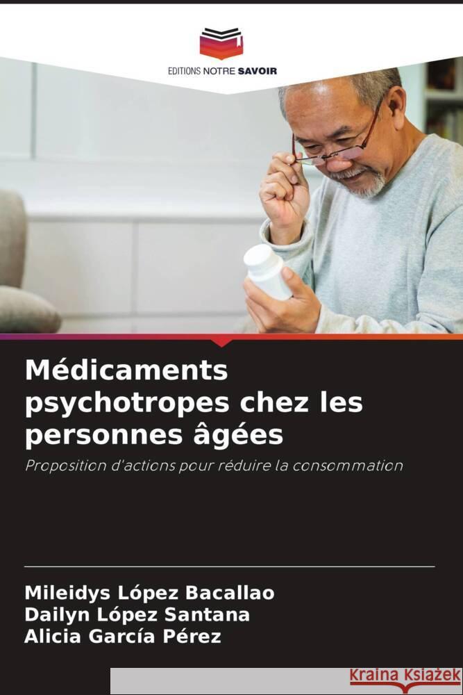 M?dicaments psychotropes chez les personnes ?g?es Mileidys L?pe Dailyn L?pe Alicia Garc? 9786207311729 Editions Notre Savoir