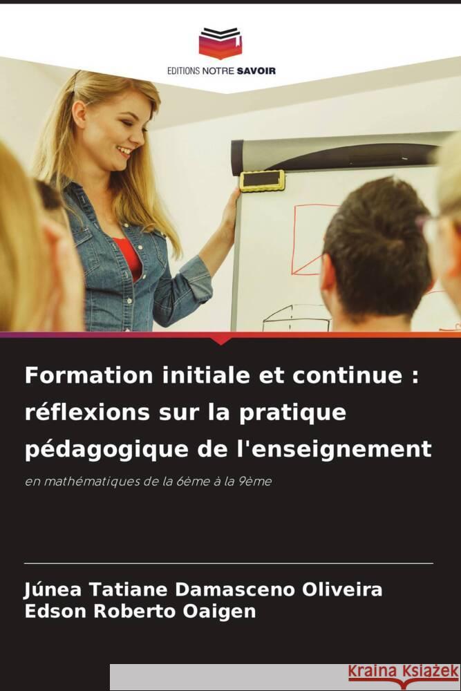 Formation initiale et continue: r?flexions sur la pratique p?dagogique de l'enseignement J?nea Tatiane Damascen Edson Roberto Oaigen 9786207313020 Editions Notre Savoir