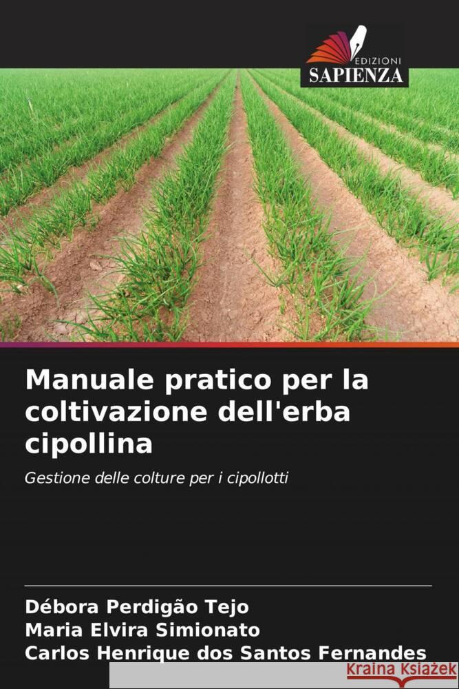 Manuale pratico per la coltivazione dell'erba cipollina D?bora Perdig? Maria Elvira Simionato Carlos Henrique Dos Santos Fernandes 9786207316168