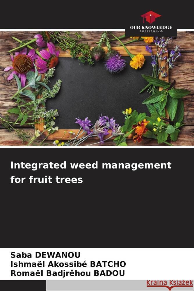 Integrated weed management for fruit trees Saba Dewanou Ishma?l Akossib? Batcho Roma?l Badjr?hou Badou 9786207316427 Our Knowledge Publishing