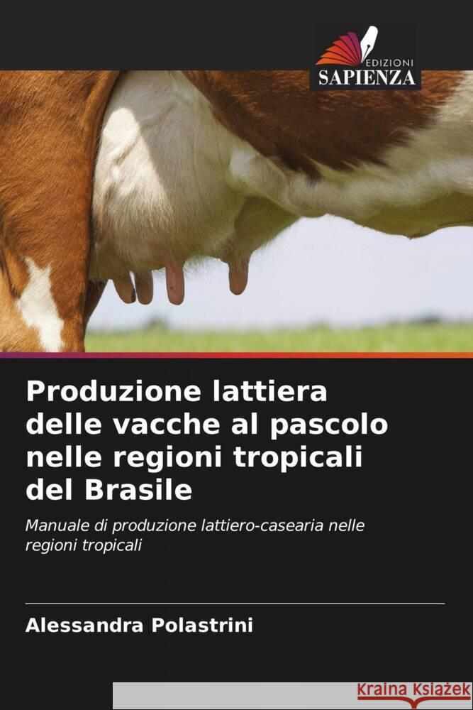 Produzione lattiera delle vacche al pascolo nelle regioni tropicali del Brasile Alessandra Polastrini 9786207316878