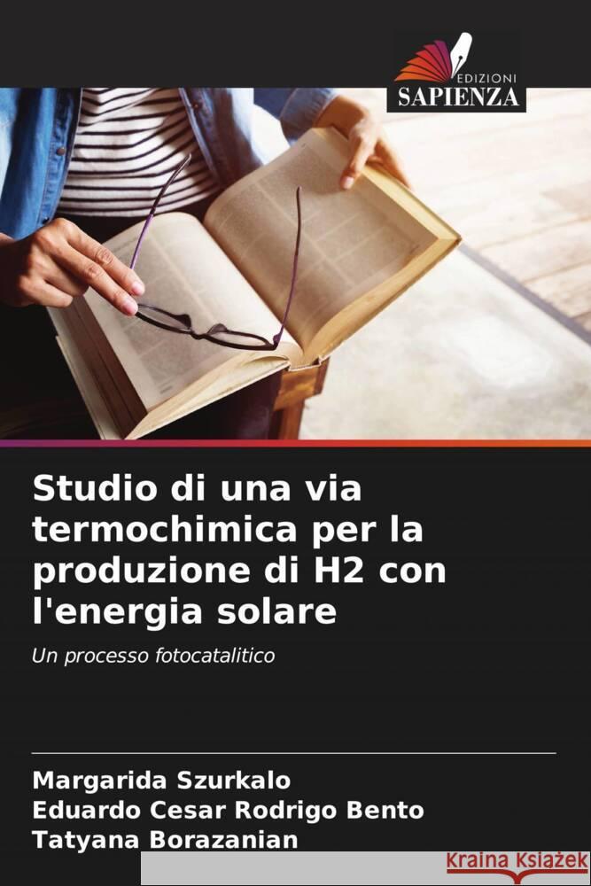 Studio di una via termochimica per la produzione di H2 con l'energia solare Margarida Szurkalo Eduardo Cesar Rodrig Tatyana Borazanian 9786207317950