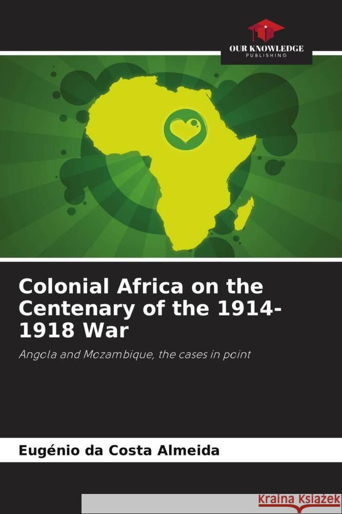 Colonial Africa on the Centenary of the 1914-1918 War Eug?nio D 9786207318582 Our Knowledge Publishing