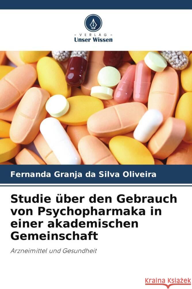 Studie ?ber den Gebrauch von Psychopharmaka in einer akademischen Gemeinschaft Fernanda Granja Da Silva Oliveira 9786207318681