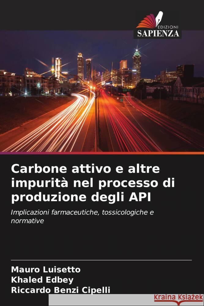 Carbone attivo e altre impurit? nel processo di produzione degli API Mauro Luisetto Khaled Edbey Riccardo Benz 9786207318834 Edizioni Sapienza