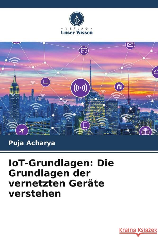 IoT-Grundlagen: Die Grundlagen der vernetzten Ger?te verstehen Puja Acharya 9786207320110