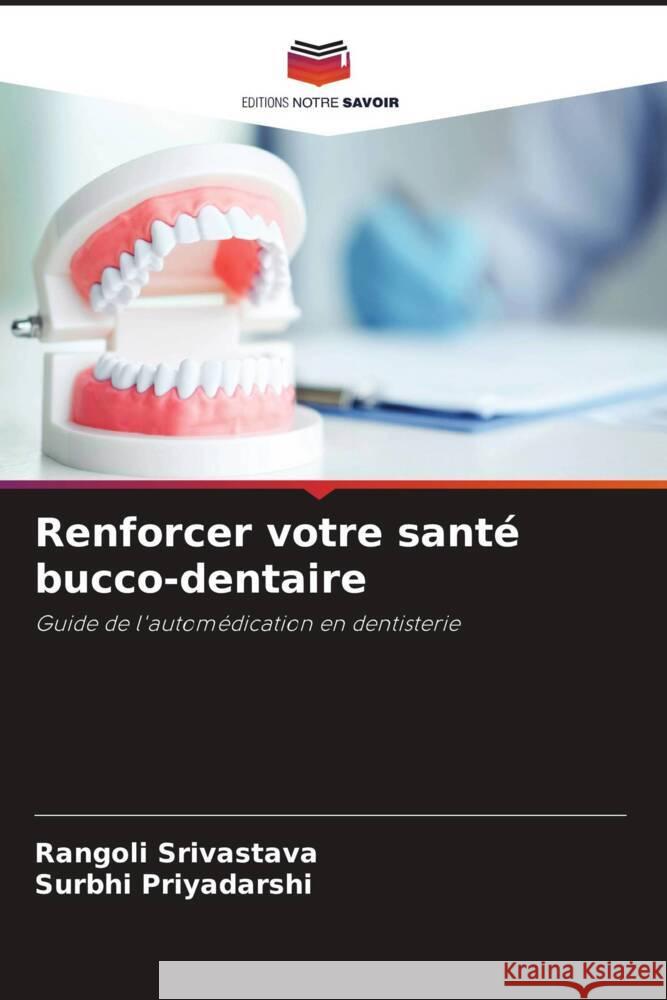 Renforcer votre sant? bucco-dentaire Rangoli Srivastava Surbhi Priyadarshi 9786207320424 Editions Notre Savoir