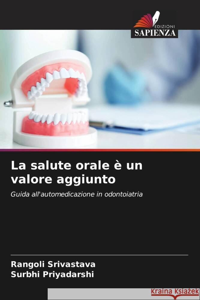 La salute orale ? un valore aggiunto Rangoli Srivastava Surbhi Priyadarshi 9786207320462 Edizioni Sapienza