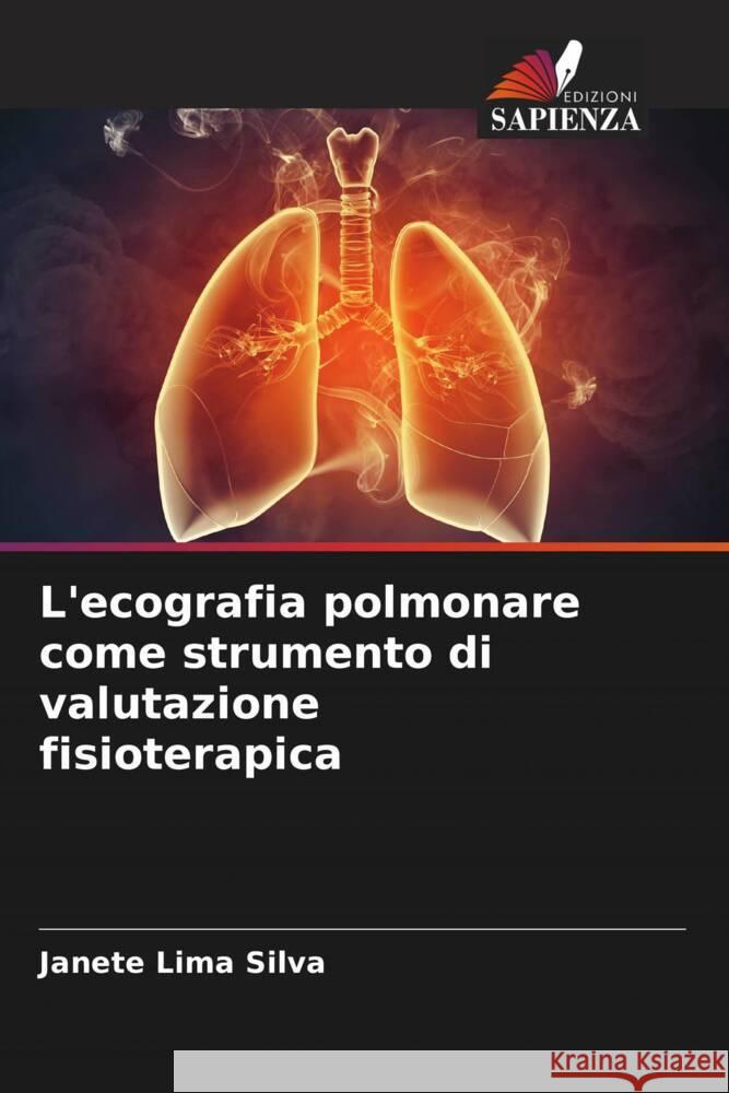 L'ecografia polmonare come strumento di valutazione fisioterapica Janete Lima Silva 9786207321193 Edizioni Sapienza