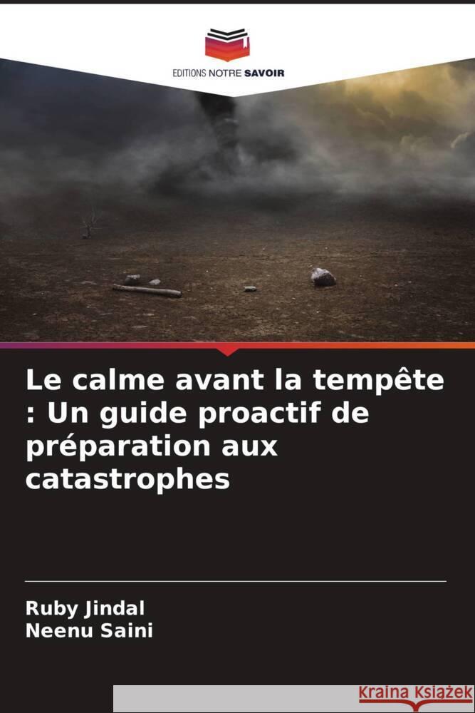 Le calme avant la temp?te: Un guide proactif de pr?paration aux catastrophes Ruby Jindal Neenu Saini 9786207321841 Editions Notre Savoir