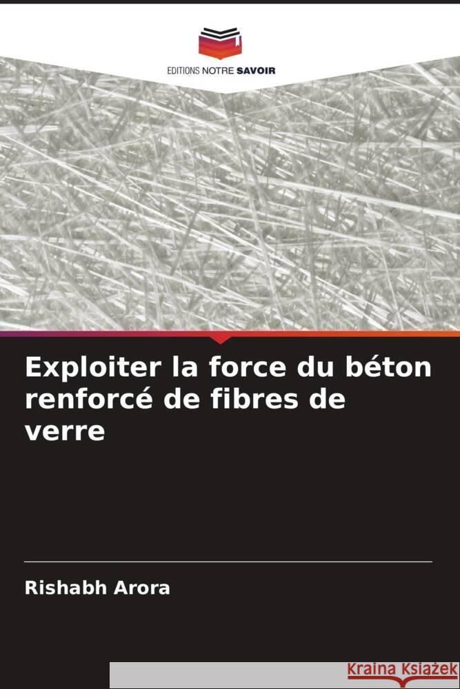 Exploiter la force du b?ton renforc? de fibres de verre Rishabh Arora 9786207322206 Editions Notre Savoir