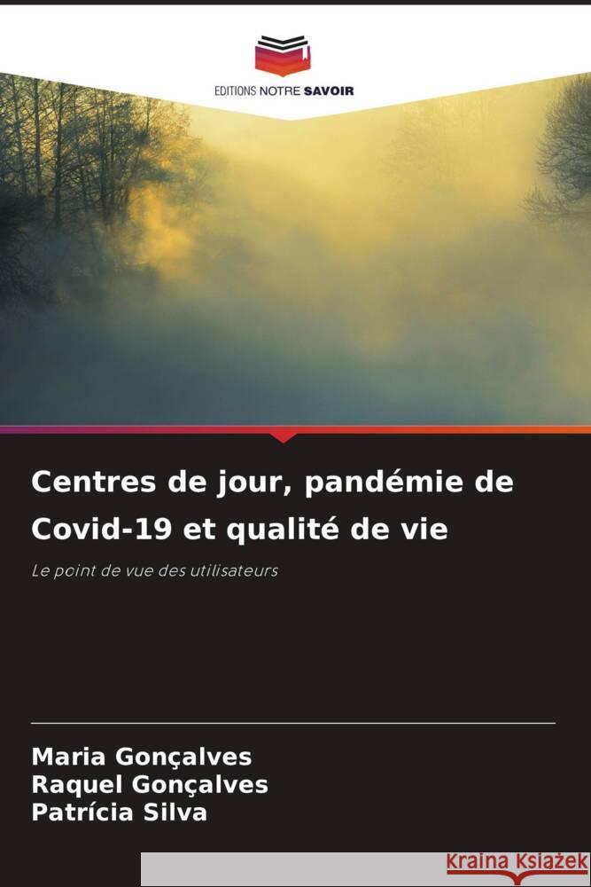 Centres de jour, pand?mie de Covid-19 et qualit? de vie Maria Gon?alves Raquel Gon?alves Patr?cia Silva 9786207322398