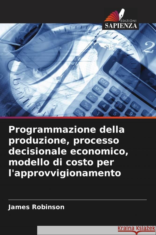 Programmazione della produzione, processo decisionale economico, modello di costo per l'approvvigionamento James Robinson 9786207322541