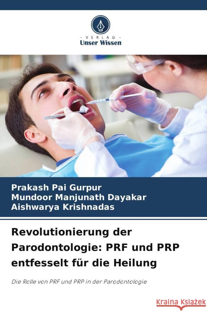 Revolutionierung der Parodontologie: PRF und PRP entfesselt f?r die Heilung Prakash Pai Gurpur Mundoor Manjunath Dayakar Aishwarya Krishnadas 9786207322848