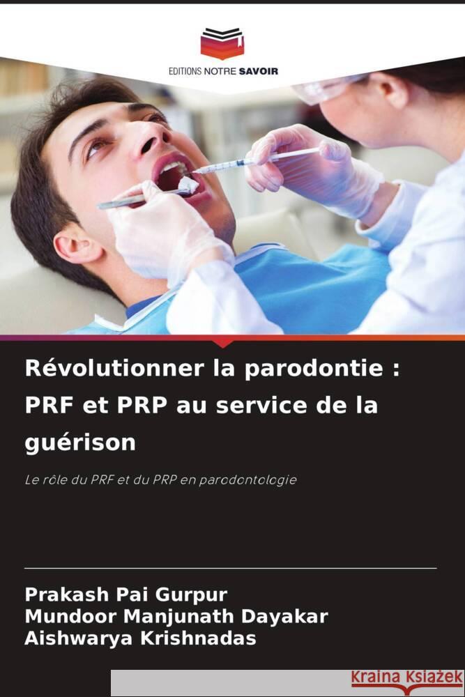 R?volutionner la parodontie: PRF et PRP au service de la gu?rison Prakash Pai Gurpur Mundoor Manjunath Dayakar Aishwarya Krishnadas 9786207322862