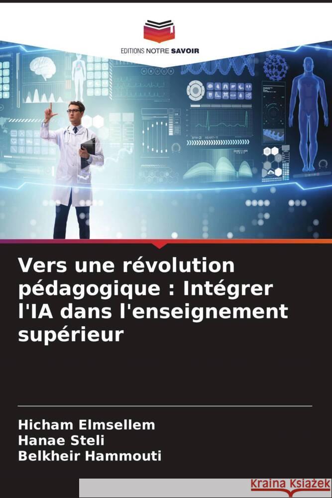 Vers une r?volution p?dagogique: Int?grer l'IA dans l'enseignement sup?rieur Hicham Elmsellem Hanae Steli Belkheir Hammouti 9786207322893 Editions Notre Savoir