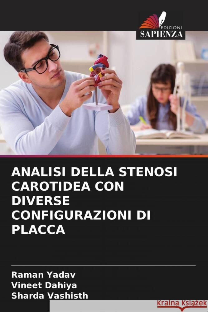 Analisi Della Stenosi Carotidea Con Diverse Configurazioni Di Placca Raman Yadav Vineet Dahiya Sharda Vashisth 9786207323395 Edizioni Sapienza