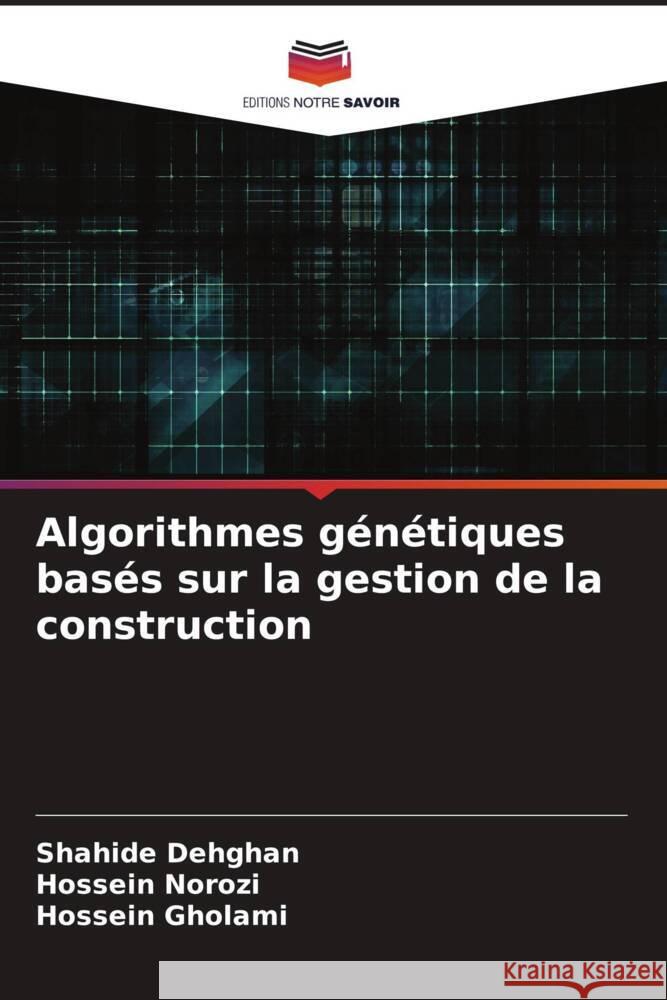 Algorithmes g?n?tiques bas?s sur la gestion de la construction Shahide Dehghan Hossein Norozi Hossein Gholami 9786207323715