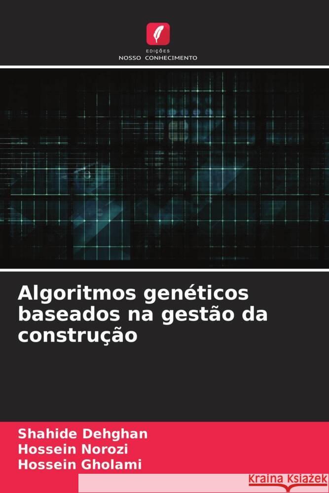 Algoritmos gen?ticos baseados na gest?o da constru??o Shahide Dehghan Hossein Norozi Hossein Gholami 9786207323746 Edicoes Nosso Conhecimento